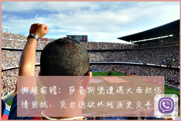 挪超前瞻：萨普斯堡遭遇大面积伤情困扰，莫尔德欲终结历史交手劣势